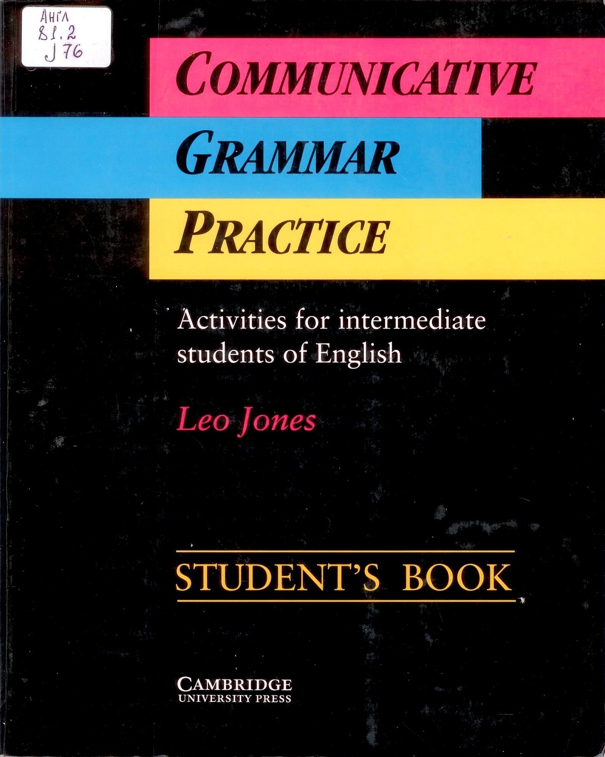Англ 81.2  J 76 Communicative Grammar Practice: Activities for intermediate students of English: Student’s book / Jones, Leo. – Cambridge: Cambridge University Press, 1992. – 105 p.